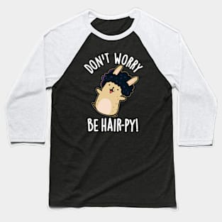 Don't Worry Be Hair-py Funny Hair Pun Baseball T-Shirt